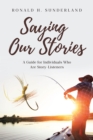 Saying Our Stories : A Guide for Individuals Who Are Story-Listeners - eBook