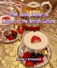 From Boiling Water to Master of the British Culture : A Travelogue - eBook