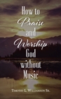 How to Praise and Worship God without Music - eBook