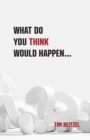 What Do You Think Would Happen... - eBook