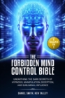 Forbidden Mind Control Bible: (2 Books in 1) Unearthing the Dark Secrets of Hypnosis, Manipulation, Deception, and Subliminal Influence - eBook