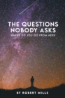 The Questions Nobody Asks : Where Do You Go From Here - eBook