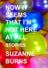 Now It Seems That I'm Not Here at All : Stories - eBook