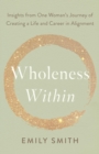 Wholeness Within: Insights from One Woman's Journey of Creating a Life and Career in Alignment - eBook