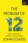 The Problem of Twelve : When a Few Financial Institutions Control Everything - eBook