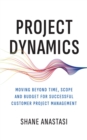 Project Dynamics : Moving Beyond Time, Scope and Budget for Successful Customer Project Management - eBook