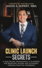 Clinic Launch Secrets : A Healthcare Professional's Playbook for Boosting Income and Autonomy through Practice Ownership - eBook