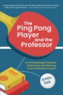 The Ping Pong Player and the Professor : An Anthropologist Explores Fatherhood and Meaning in an Extraordinary Sport - eBook