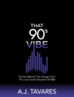 That 90's Vibe : Stories Behind The Songs From The Last Great Decade of R&B. - eBook