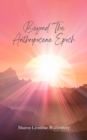 "Beyond The Anthropocene Epoch" - eBook