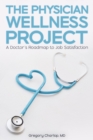 The Physician Wellness Project : A Doctor's Roadmap to Job Satisfaction - eBook