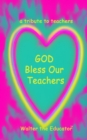GOD Bless Our Teachers : A Tribute to Teachers - eBook