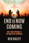 The End is Now Coming : God's Urgent Warning to His Church and the Nations - eBook