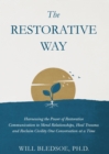The Restorative Way : Harnessing the Power of Restorative Communication to Mend Relationships, Heal Trauma, and Reclaim Civility One Conversation at a Time - eBook