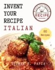 Invent Your Recipe Italian Cookbook : 80 Italian-American Recipes Made Your Way - eBook