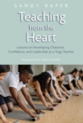 Teaching from the Heart : Developing Character, Confidence, and Leadership as a Yoga Teacher - eBook