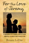 For the Love of Jeremy : A Memoir of a Family Affliction: Mental Illness and Addiction - eBook