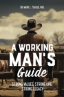 Working Man's Guide: Strong Values, Strong Life, Strong Legacy - eBook