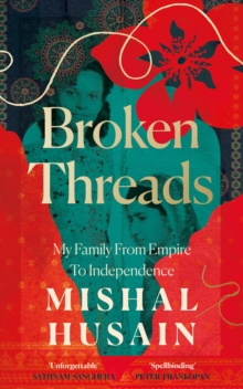 Broken Threads : My Family from Empire to Independence