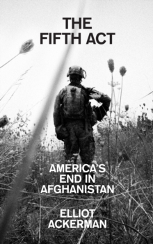 The Fifth Act : America’S End in Afghanistan