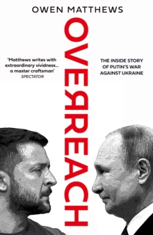 Overreach : The Inside Story of Putin’s War Against Ukraine
