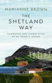 The Shetland Way : Community and Climate Crisis on My Father's Islands