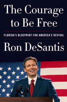 The Courage to Be Free : Florida's Blueprint for America's Revival