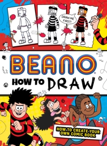 BEANO HOW TO DRAW : How to Create Your Own Comic Book