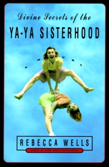 Divine Secrets of the Ya-Ya Sisterhood : Novel, A