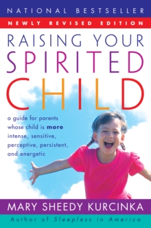 Raising Your Spirited Child Rev Ed : A Guide for Parents Whose Child Is More Intense, Sensitive, Perceptive, Persistent, and Energetic