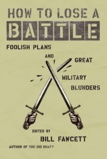 How to Lose a Battle : Foolish Plans and Great Military Blunders