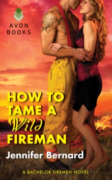 How to Tame a Wild Fireman : A Bachelor Firemen Novel
