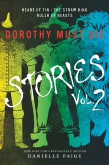 Dorothy Must Die Stories Volume 2 : Heart of Tin, The Straw King, Ruler of Beasts