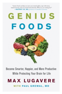 Genius Foods : Become Smarter, Happier, and More Productive While Protecting Your Brain for Life