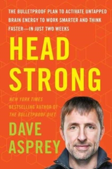 Head Strong : The Bulletproof Plan to Activate Untapped Brain Energy to Work Smarter and Think Faster-in Just Two Weeks
