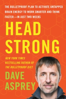 Head Strong : The Bulletproof Plan to Activate Untapped Brain Energy to Work Smarter and Think Faster-in Just Two Weeks