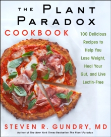 The Plant Paradox Cookbook : 100 Delicious Recipes to Help You Lose Weight, Heal Your Gut, and Live Lectin-Free