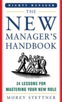 The New Manager's Handbook : 24 Lessons for Mastering Your New Role