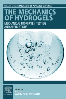 The Mechanics of Hydrogels : Mechanical Properties, Testing, and Applications