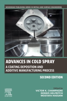 Advances in Cold Spray : A Coating Deposition and Additive Manufacturing Process