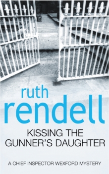 Kissing The Gunner's Daughter : an engrossing and absorbing Wexford mystery from the award-winning queen of crime, Ruth Rendell