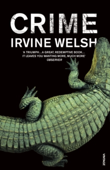 Crime : The explosive first novel in Irvine Welsh's Crime series