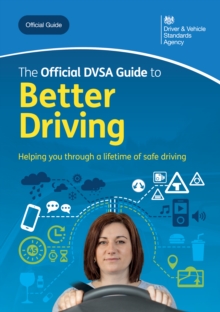 The Official DVSA Guide to Better Driving : DVSA Safe Driving for Life Series