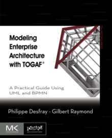 Modeling Enterprise Architecture with TOGAF : A Practical Guide Using UML and BPMN