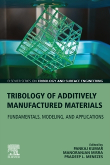 Tribology of Additively Manufactured Materials : Fundamentals, Modeling, and Applications