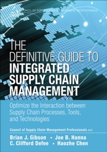 Definitive Guide to Integrated Supply Chain Management, The : Optimize the Interaction between Supply Chain Processes, Tools, and Technologies