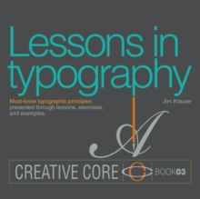 Lessons in Typography : Must-know typographic principles presented through lessons, exercises, and examples