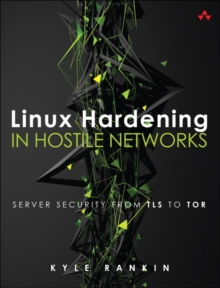 Linux Hardening in Hostile Networks : Server Security from TLS to Tor