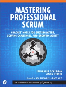 Mastering Professional Scrum : A Practitioners Guide to Overcoming Challenges and Maximizing the Benefits of Agility