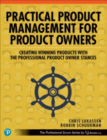 Practical Product Management for Product Owners : Creating Winning Products with the Professional Product Owner Stances